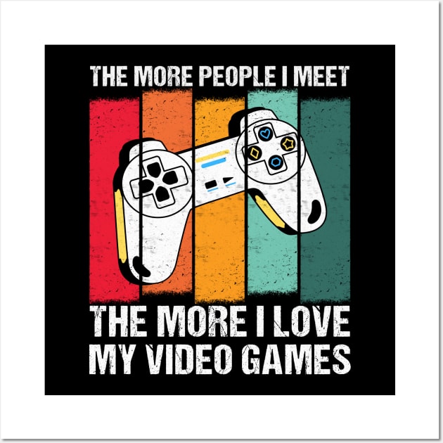 Funny the More People I Meet, the More I Love My Video Games Wall Art by drag is art